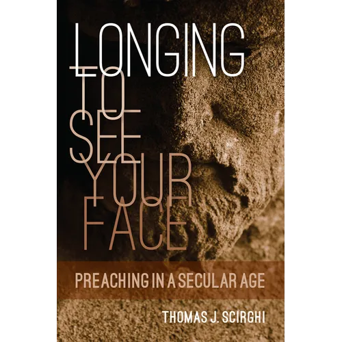 Longing to See Your Face: Preaching in a Secular Age - Paperback