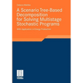 A Scenario Tree-Based Decomposition for Solving Multistage Stochastic Programs: With Application in Energy Production - Paperback