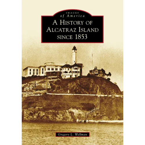 A History of Alcatraz Island Since 1853 - Paperback