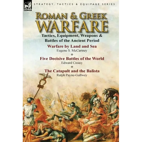 Roman & Greek Warfare: Tactics, Equipment, Weapons & Battles of the Ancient Period