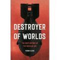 Destroyer of Worlds: The Deep History of the Nuclear Age