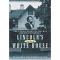 Lincoln's Other White House: The Untold Story of the Man and His Presidency