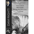 Dam Right!: Fred Lynch, Oscar Kendall & The Lynch Brothers Diamond Drilling Company
