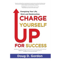 Charge Yourself Up for Success: Energizing Your Life, Work and Relationships - Paperback
