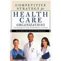 Competitive Strategy for Health Care Organizations