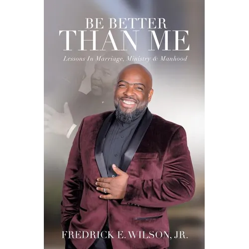 Be Better Than Me: Lessons in Marriage, Ministry & Manhood - Paperback