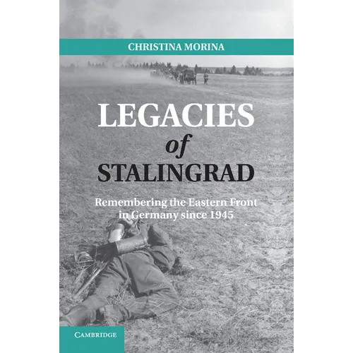 Legacies of Stalingrad: Remembering the Eastern Front in Germany Since 1945