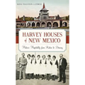 Harvey Houses of New Mexico: Historic Hospitality from Raton to Deming