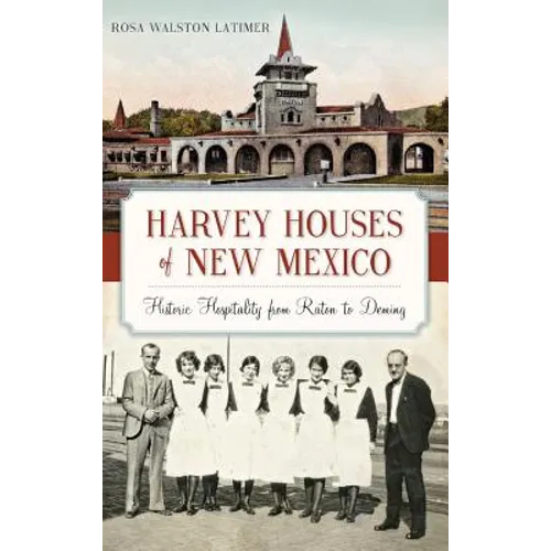 Harvey Houses of New Mexico: Historic Hospitality from Raton to Deming