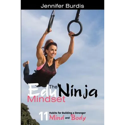 The EduNinja Mindset: 11 Habits for Building a Stronger Mind and Body - Paperback