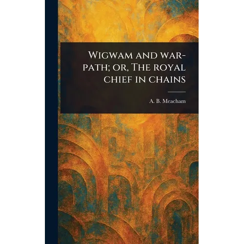 Wigwam and War-path; or, The Royal Chief in Chains