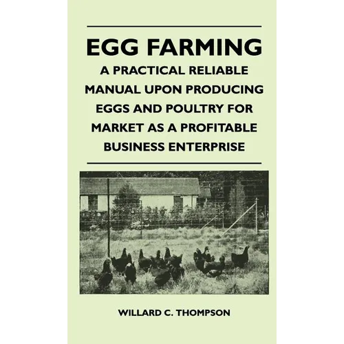 Egg Farming - A Practical Reliable Manual Upon Producing Eggs And Poultry For Market As A Profitable Business Enterprise - Hardcover