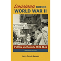 Louisiana During World War II: Politics and Society, 1939-1945