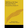 Will Power Or Your Dynamic Forces: Personal Power Books V5 - Paperback