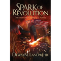 Spark of Revolution: The Reluctant Forging of a New Nation