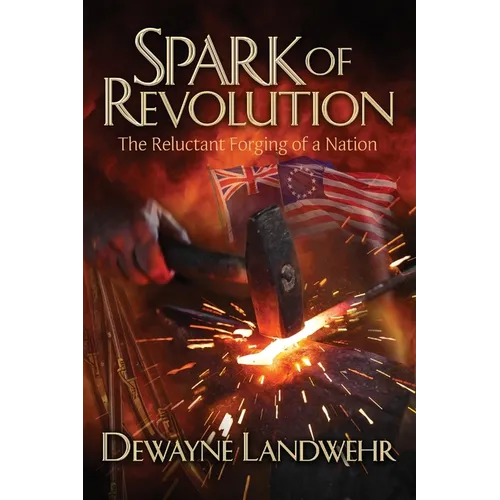 Spark of Revolution: The Reluctant Forging of a New Nation