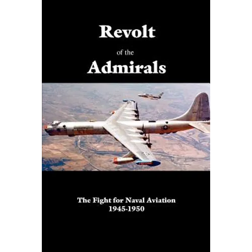Revolt of the Admirals: The Fight for Naval Aviation 1945-1950