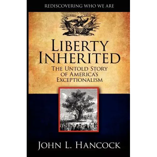 Liberty Inherited: The Untold Story of America's Exceptionalism