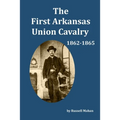 The First Arkansas Union Cavalry: 1862-1865 - Paperback