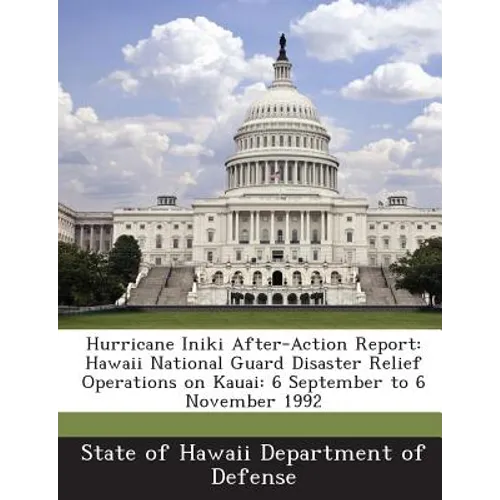 Hurricane Iniki After-Action Report: Hawaii National Guard Disaster Relief Operations on Kauai: 6 September to 6 November 1992 - Paperback