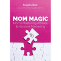 Mom Magic: Moms Mastering Network and Affiliate Marketing - Paperback