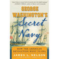 George Washington's Secret Navy: How the American Revolution Went to Sea - Hardcover