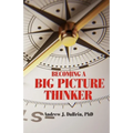 Becoming a Big Picture Thinker: Without Neglecting the Details - Paperback