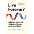 Live Forever?: A Curious Scientist's Guide to Wellness, Ageing and Death - Hardcover