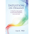 Intuition on Demand: A Step-By-Step Guide to Powerful Intuition You Can Trust - Paperback