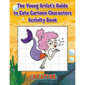The Young Artist's Guide to Cute Cartoon Characters Activity Book - Paperback