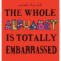 The Whole Alphabet Is Totally Embarrassed - Hardcover
