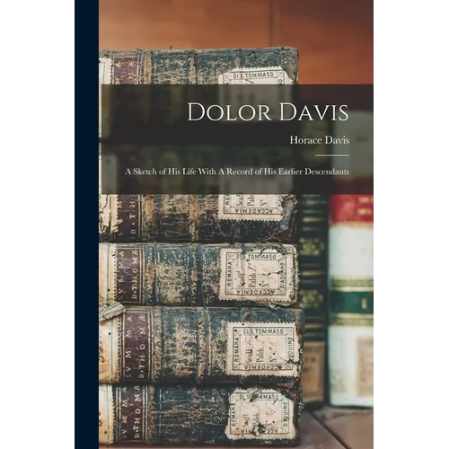 Dolor Davis: A Sketch of his Life With A Record of his Earlier Descendants