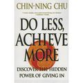 Do Less, Achieve More: Discover the Hidden Powers Giving in - Paperback
