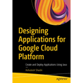 Designing Applications for Google Cloud Platform: Create and Deploy Applications Using Java - Paperback