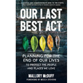 Our Last Best Act: Planning for the End of Our Lives to Protect the People and Places We Love - Paperback
