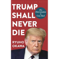 Trump Shall Never Die: His Determination to Come Back - Paperback