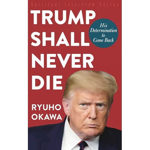 Trump Shall Never Die: His Determination to Come Back - Paperback