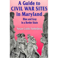 A Guide to Civil War Sites in Maryland: Blue and Gray in a Border State