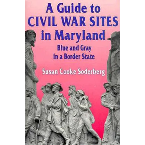 A Guide to Civil War Sites in Maryland: Blue and Gray in a Border State