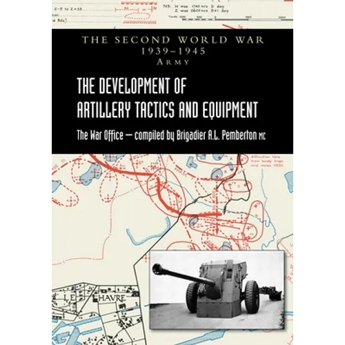 The Development of Artillery Tactics and Equipment: Official History Of The Second World War Army