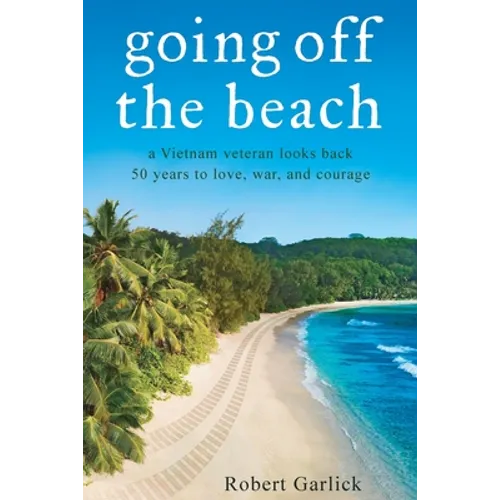 going off the beach: a Vietnam veteran looks back 50 years to love, war, and courage