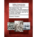 The Nation's Trial: The Proclamation, Dormant Powers of the Government, the Constitution a Charter of Freedom, and Not a Covenant with Hel
