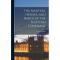 The Martyrs, Heroes, and Bards of the Scottish Covenant