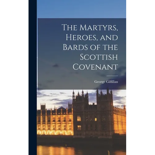 The Martyrs, Heroes, and Bards of the Scottish Covenant
