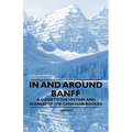 In and Around Banff - A Guide to the History and Scenery of the Canadian Rockies