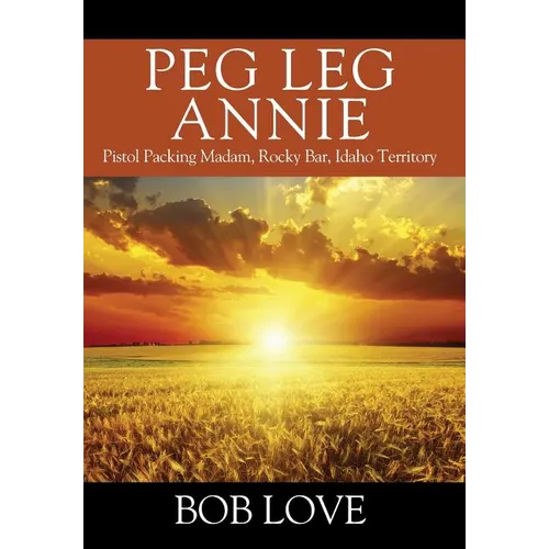 Peg Leg Annie: Pistol Packing Madam, Rocky Bar, Idaho Territory