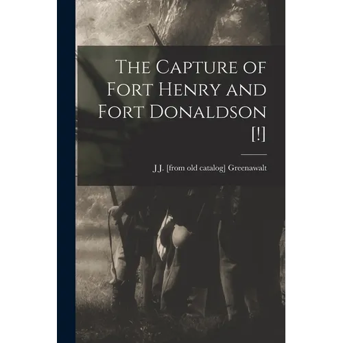 The Capture of Fort Henry and Fort Donaldson [!]
