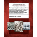 The Cotton Kingdom: A Traveller's Observations on Cotton and Slavery in the American Slave States: Based Upon Three Former Volumes of Jour