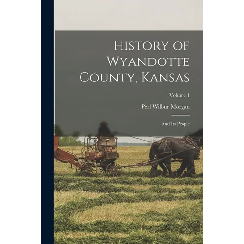 History of Wyandotte County, Kansas: And Its People; Volume 1