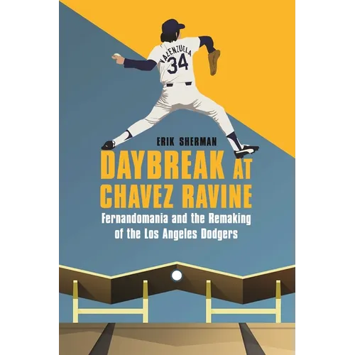 Daybreak at Chavez Ravine: Fernandomania and the Remaking of the Los Angeles Dodgers - Hardcover